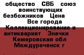 1) общество : СВБ - союз воинствующих безбожников › Цена ­ 1 990 - Все города Коллекционирование и антиквариат » Значки   . Кемеровская обл.,Междуреченск г.